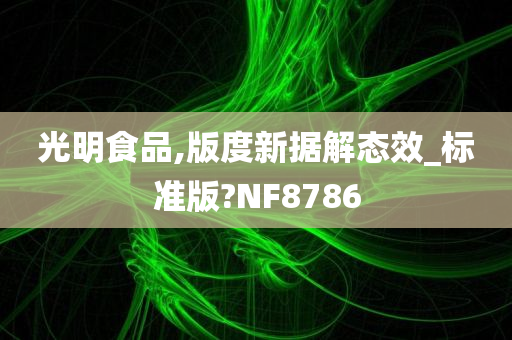 光明食品,版度新据解态效_标准版?NF8786