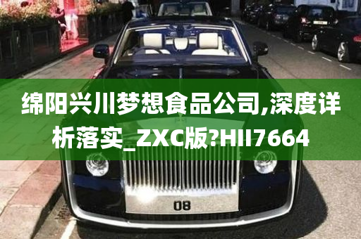 绵阳兴川梦想食品公司,深度详析落实_ZXC版?HII7664