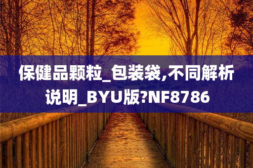 保健品颗粒_包装袋,不同解析说明_BYU版?NF8786