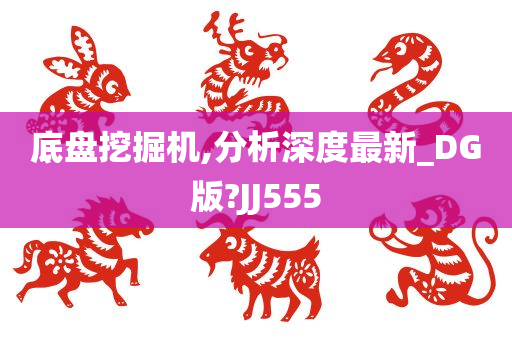 底盘挖掘机,分析深度最新_DG版?JJ555