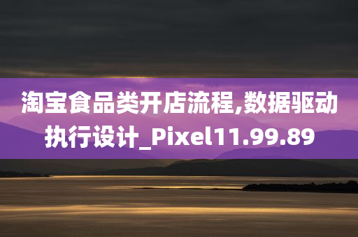 淘宝食品类开店流程,数据驱动执行设计_Pixel11.99.89