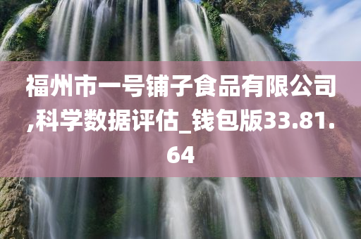 福州市一号铺子食品有限公司,科学数据评估_钱包版33.81.64