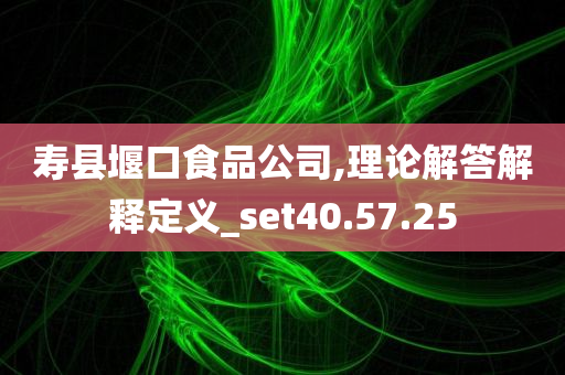 寿县堰口食品公司,理论解答解释定义_set40.57.25