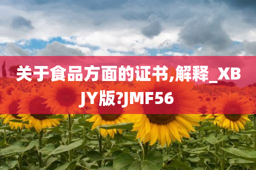 关于食品方面的证书,解释_XBJY版?JMF56