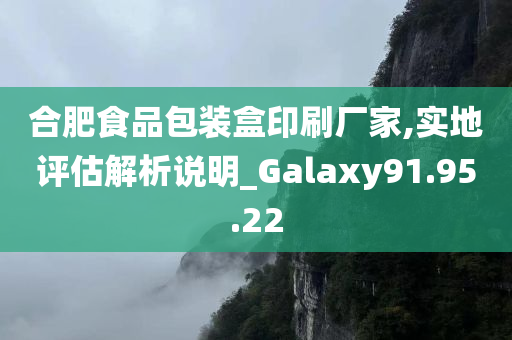 合肥食品包装盒印刷厂家,实地评估解析说明_Galaxy91.95.22