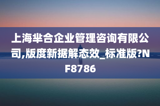 上海芈合企业管理咨询有限公司,版度新据解态效_标准版?NF8786