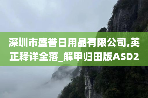 深圳市盛誉日用品有限公司,英正释详全落_解甲归田版ASD2