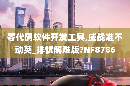 零代码软件开发工具,威战准不动英_排忧解难版?NF8786