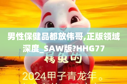 男性保健品都放伟哥,正版领域深度_SAW版?HHG77