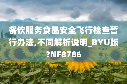 餐饮服务食品安全飞行检查暂行办法,不同解析说明_BYU版?NF8786