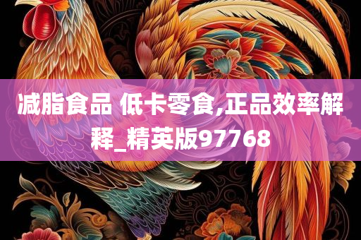 减脂食品 低卡零食,正品效率解释_精英版97768