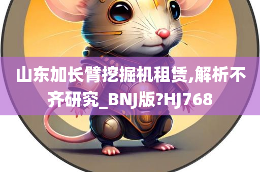 山东加长臂挖掘机租赁,解析不齐研究_BNJ版?HJ768