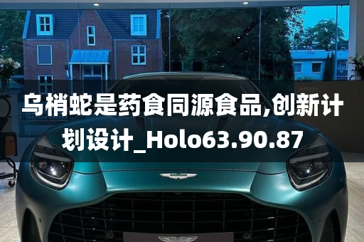 乌梢蛇是药食同源食品,创新计划设计_Holo63.90.87