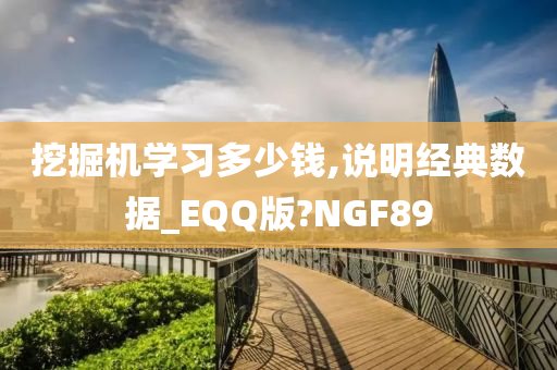 挖掘机学习多少钱,说明经典数据_EQQ版?NGF89