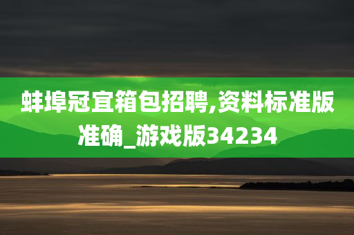 蚌埠冠宜箱包招聘,资料标准版准确_游戏版34234