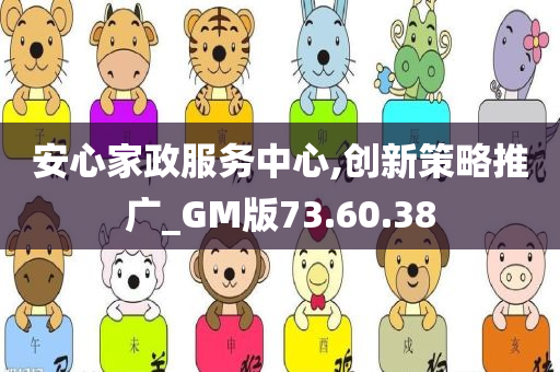 安心家政服务中心,创新策略推广_GM版73.60.38