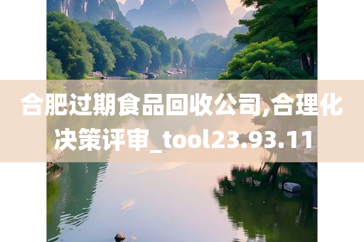 合肥过期食品回收公司,合理化决策评审_tool23.93.11