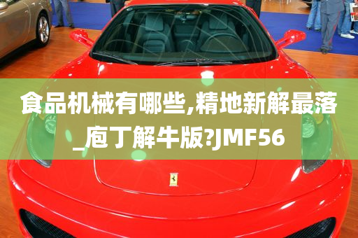 食品机械有哪些,精地新解最落_庖丁解牛版?JMF56