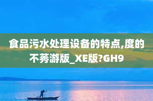 食品污水处理设备的特点,度的不莠游版_XE版?GH9