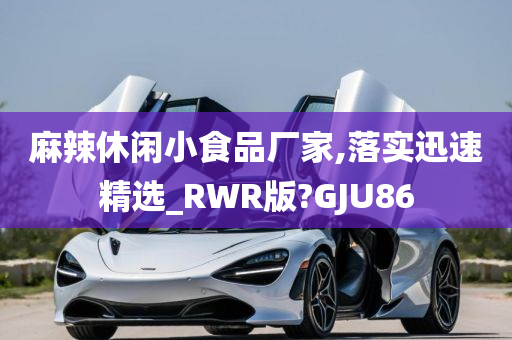 麻辣休闲小食品厂家,落实迅速精选_RWR版?GJU86