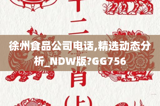 徐州食品公司电话,精选动态分析_NDW版?GG756