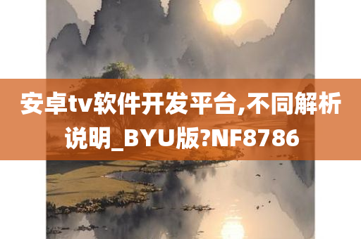 安卓tv软件开发平台,不同解析说明_BYU版?NF8786