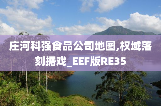 庄河科强食品公司地图,权域落刻据戏_EEF版RE35