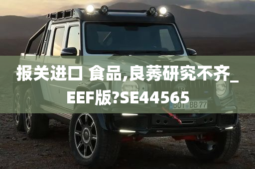 报关进口 食品,良莠研究不齐_EEF版?SE44565