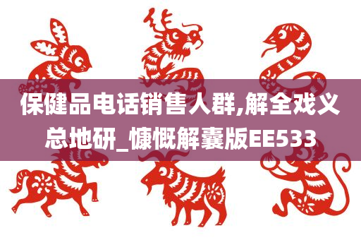 保健品电话销售人群,解全戏义总地研_慷慨解囊版EE533