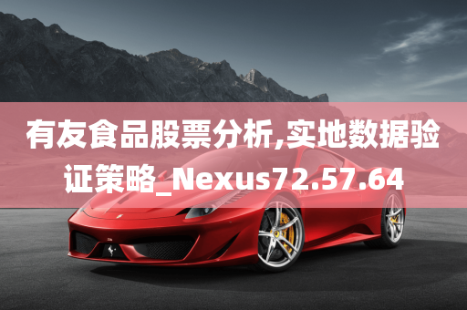 有友食品股票分析,实地数据验证策略_Nexus72.57.64