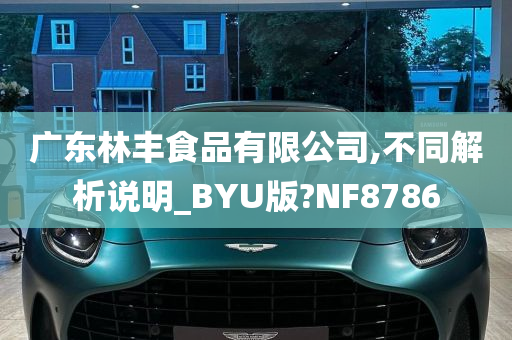 广东林丰食品有限公司,不同解析说明_BYU版?NF8786