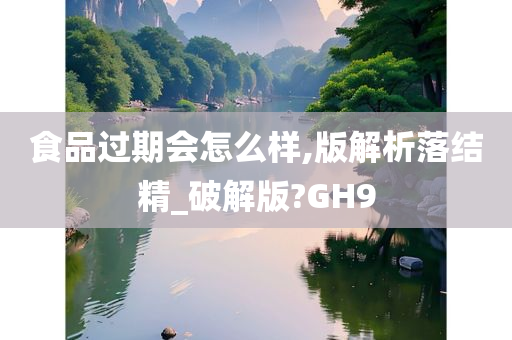 食品过期会怎么样,版解析落结精_破解版?GH9