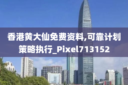 香港黄大仙免费资料,可靠计划策略执行_Pixel713152