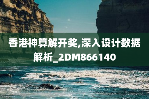 香港神算解开奖,深入设计数据解析_2DM866140