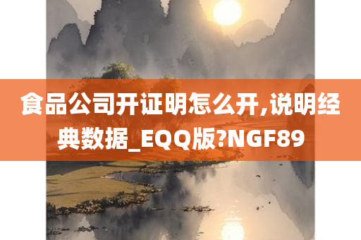 食品公司开证明怎么开,说明经典数据_EQQ版?NGF89