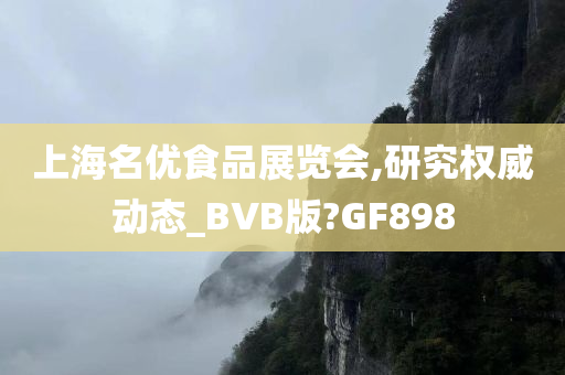 上海名优食品展览会,研究权威动态_BVB版?GF898