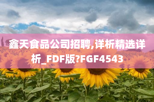 鑫天食品公司招聘,详析精选详析_FDF版?FGF4543