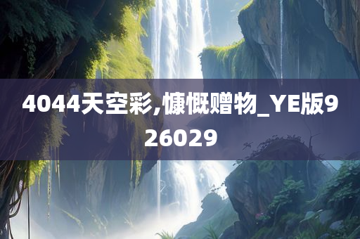 4044天空彩,慷慨赠物_YE版926029