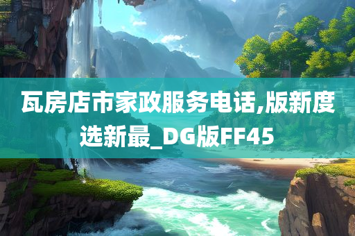 瓦房店市家政服务电话,版新度选新最_DG版FF45