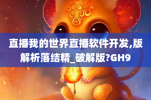 直播我的世界直播软件开发,版解析落结精_破解版?GH9