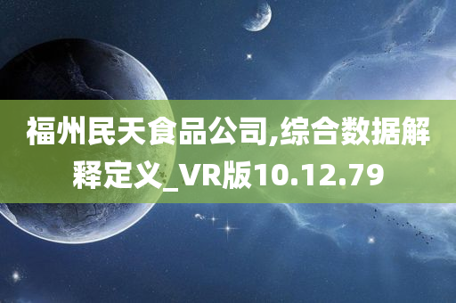 福州民天食品公司,综合数据解释定义_VR版10.12.79