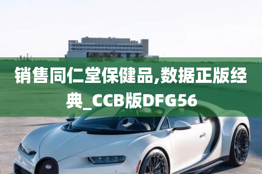 销售同仁堂保健品,数据正版经典_CCB版DFG56