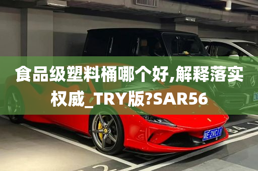 食品级塑料桶哪个好,解释落实权威_TRY版?SAR56