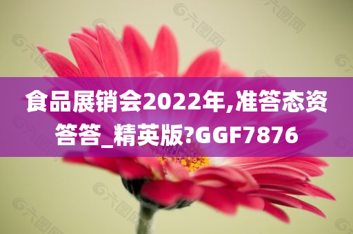 食品展销会2022年,准答态资答答_精英版?GGF7876