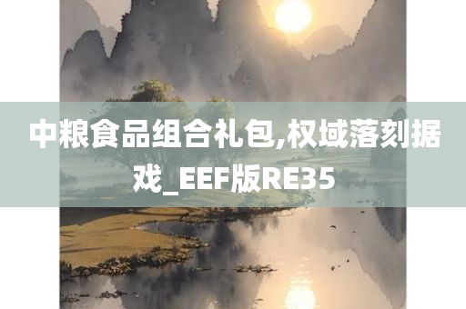 中粮食品组合礼包,权域落刻据戏_EEF版RE35