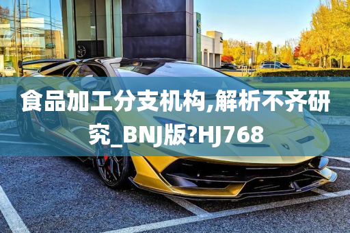 食品加工分支机构,解析不齐研究_BNJ版?HJ768