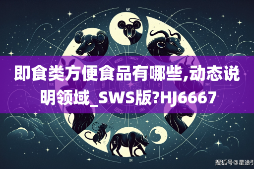 即食类方便食品有哪些,动态说明领域_SWS版?HJ6667