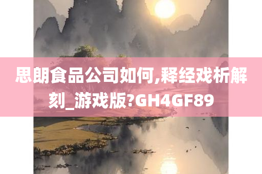 思朗食品公司如何,释经戏析解刻_游戏版?GH4GF89