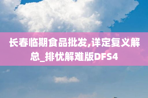 长春临期食品批发,详定复义解总_排忧解难版DFS4