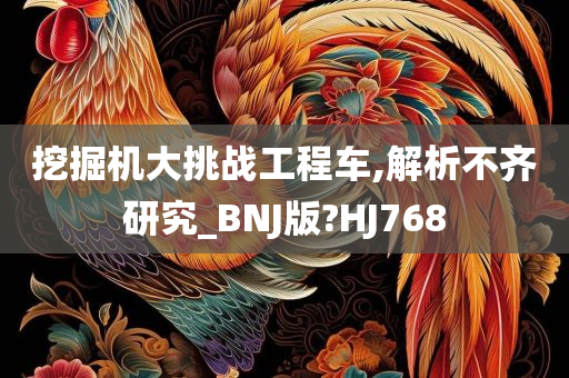 挖掘机大挑战工程车,解析不齐研究_BNJ版?HJ768